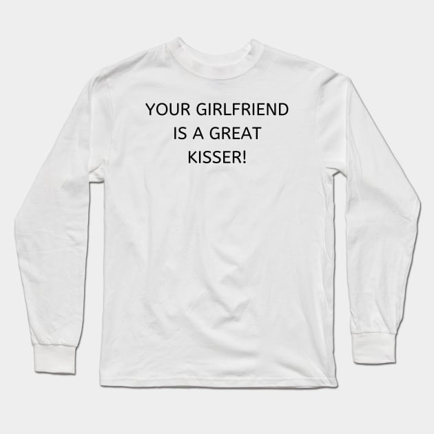 Your girlfriend is a great kisser Long Sleeve T-Shirt by Word and Saying